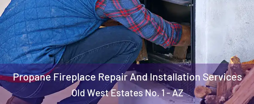 Propane Fireplace Repair And Installation Services Old West Estates No. 1 - AZ