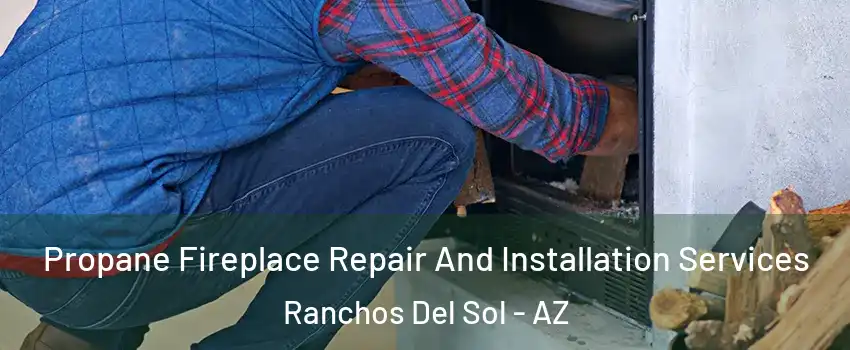 Propane Fireplace Repair And Installation Services Ranchos Del Sol - AZ
