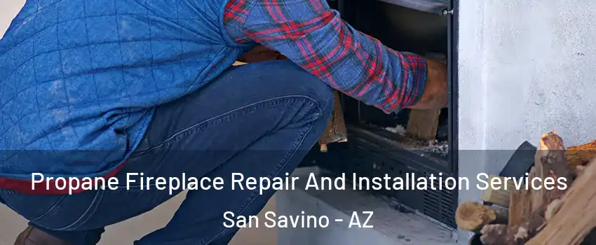 Propane Fireplace Repair And Installation Services San Savino - AZ