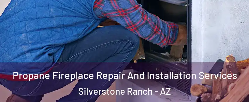 Propane Fireplace Repair And Installation Services Silverstone Ranch - AZ