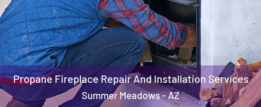 Propane Fireplace Repair And Installation Services Summer Meadows - AZ