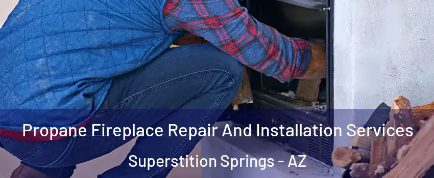 Propane Fireplace Repair And Installation Services Superstition Springs - AZ