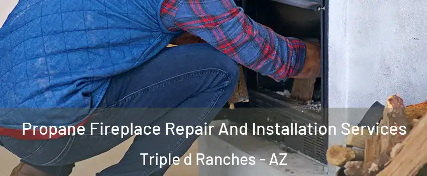 Propane Fireplace Repair And Installation Services Triple d Ranches - AZ