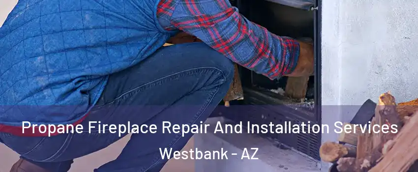 Propane Fireplace Repair And Installation Services Westbank - AZ