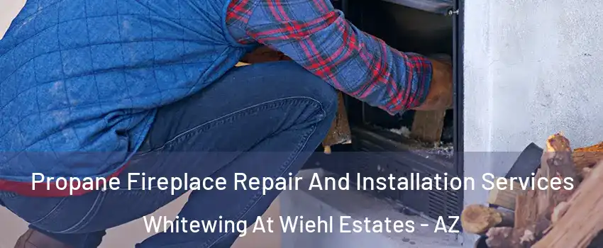 Propane Fireplace Repair And Installation Services Whitewing At Wiehl Estates - AZ