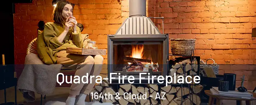 Quadra-Fire Fireplace 164th & Cloud - AZ