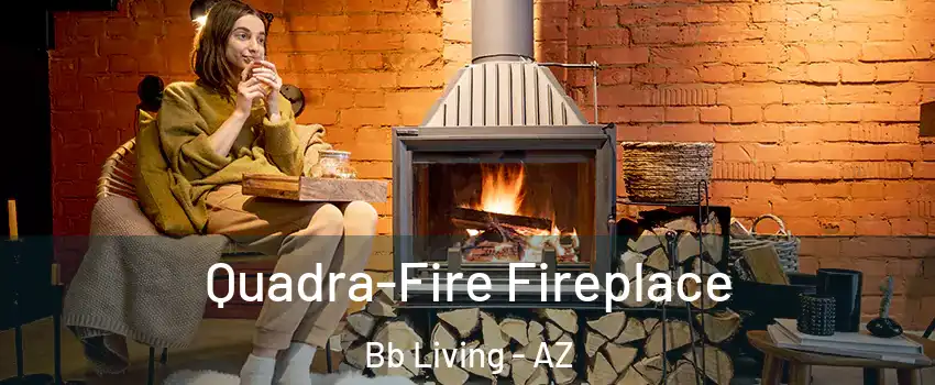 Quadra-Fire Fireplace Bb Living - AZ