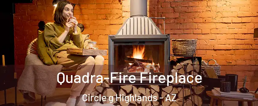 Quadra-Fire Fireplace Circle g Highlands - AZ