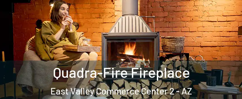Quadra-Fire Fireplace East Valley Commerce Center 2 - AZ
