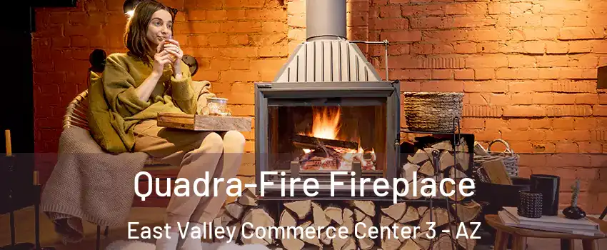 Quadra-Fire Fireplace East Valley Commerce Center 3 - AZ