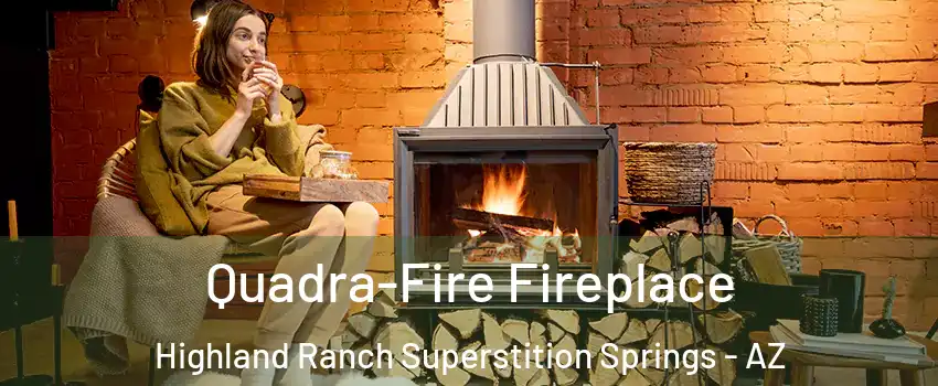 Quadra-Fire Fireplace Highland Ranch Superstition Springs - AZ