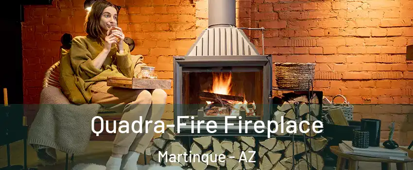 Quadra-Fire Fireplace Martinque - AZ