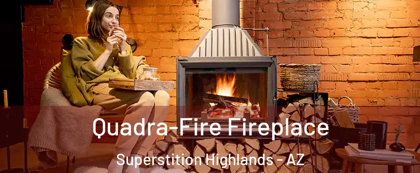 Quadra-Fire Fireplace Superstition Highlands - AZ