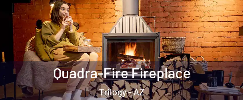 Quadra-Fire Fireplace Trilogy - AZ
