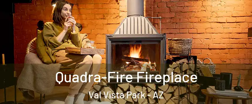 Quadra-Fire Fireplace Val Vista Park - AZ