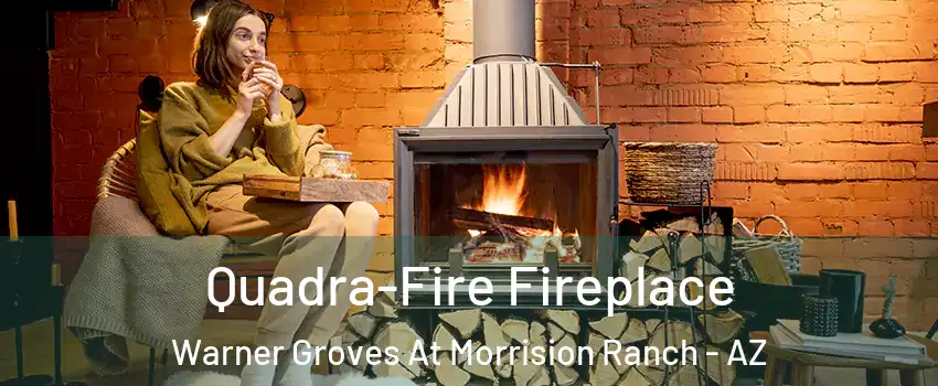 Quadra-Fire Fireplace Warner Groves At Morrision Ranch - AZ
