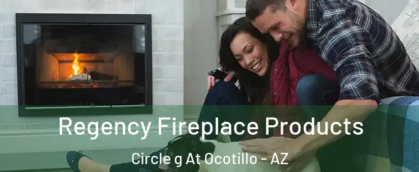 Regency Fireplace Products Circle g At Ocotillo - AZ