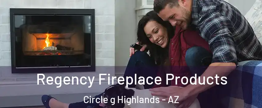 Regency Fireplace Products Circle g Highlands - AZ