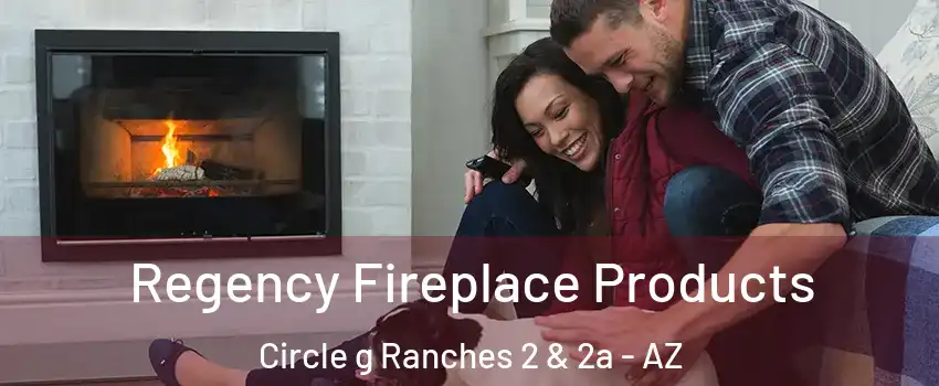 Regency Fireplace Products Circle g Ranches 2 & 2a - AZ