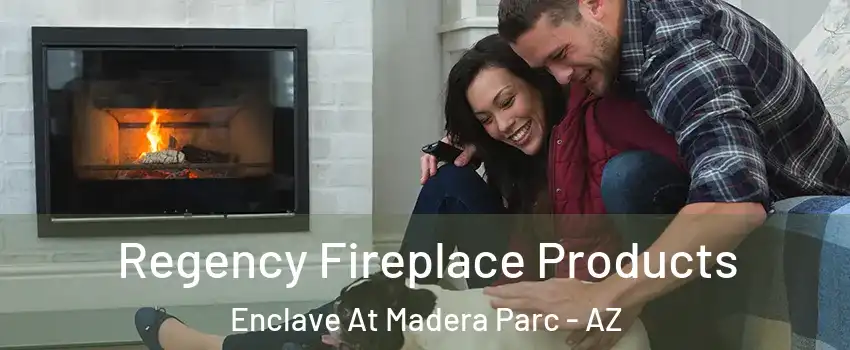 Regency Fireplace Products Enclave At Madera Parc - AZ