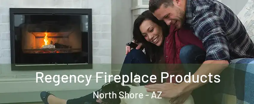Regency Fireplace Products North Shore - AZ