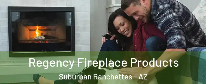 Regency Fireplace Products Suburban Ranchettes - AZ