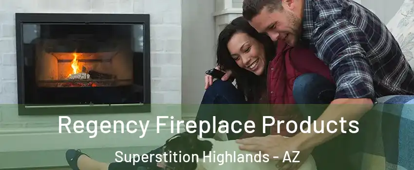 Regency Fireplace Products Superstition Highlands - AZ