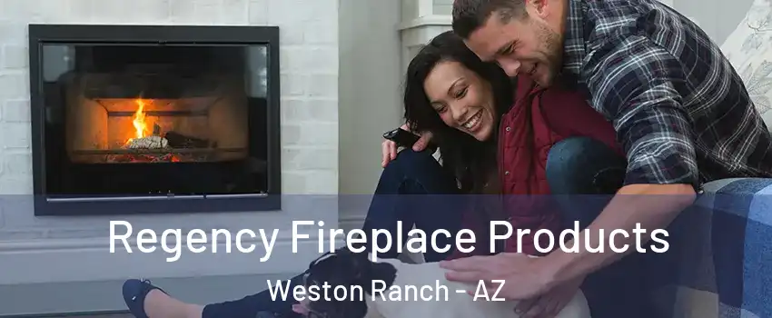 Regency Fireplace Products Weston Ranch - AZ