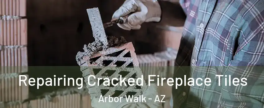 Repairing Cracked Fireplace Tiles Arbor Walk - AZ