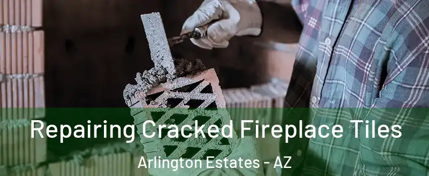 Repairing Cracked Fireplace Tiles Arlington Estates - AZ
