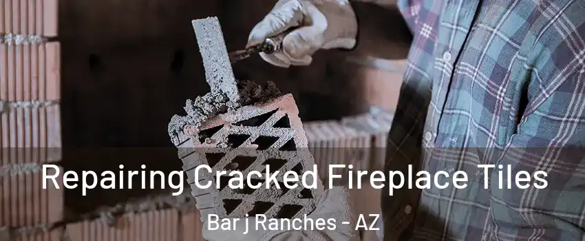 Repairing Cracked Fireplace Tiles Bar j Ranches - AZ