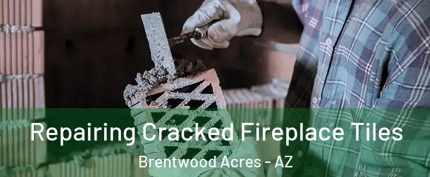 Repairing Cracked Fireplace Tiles Brentwood Acres - AZ
