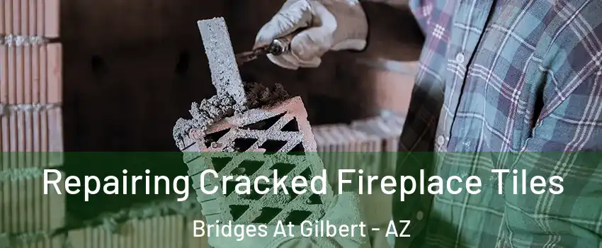 Repairing Cracked Fireplace Tiles Bridges At Gilbert - AZ