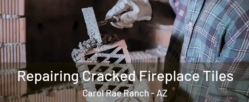 Repairing Cracked Fireplace Tiles Carol Rae Ranch - AZ
