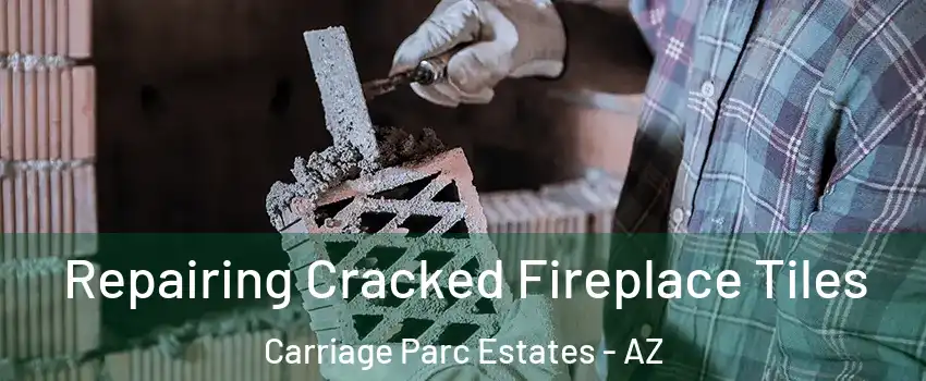 Repairing Cracked Fireplace Tiles Carriage Parc Estates - AZ