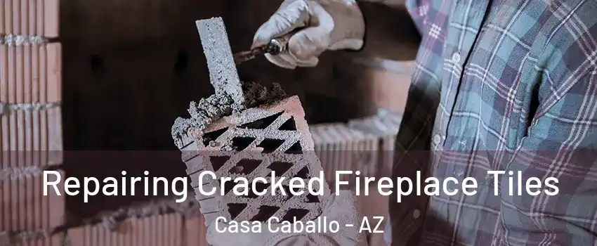 Repairing Cracked Fireplace Tiles Casa Caballo - AZ