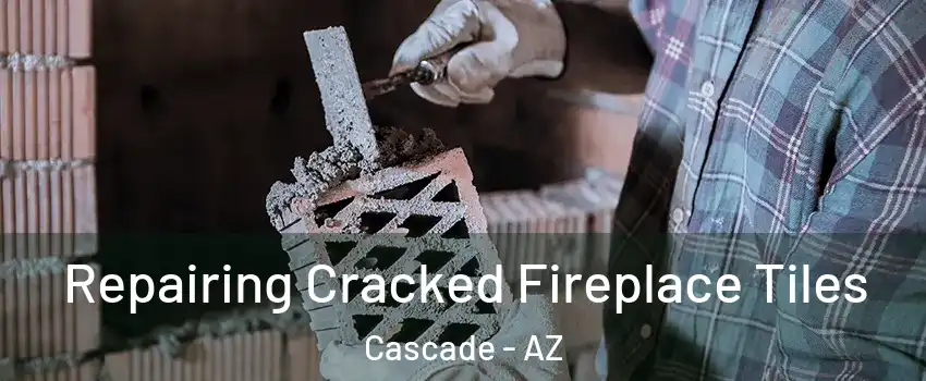 Repairing Cracked Fireplace Tiles Cascade - AZ