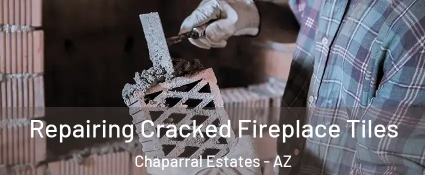 Repairing Cracked Fireplace Tiles Chaparral Estates - AZ