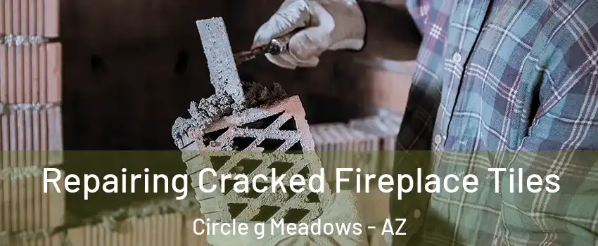 Repairing Cracked Fireplace Tiles Circle g Meadows - AZ