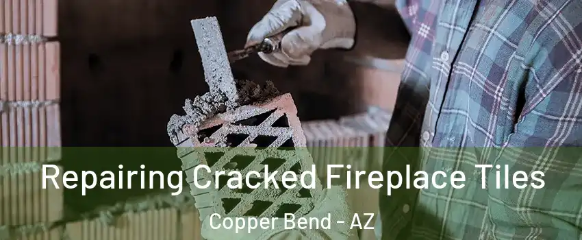 Repairing Cracked Fireplace Tiles Copper Bend - AZ