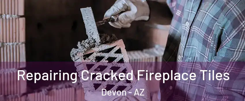 Repairing Cracked Fireplace Tiles Devon - AZ