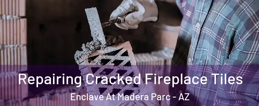 Repairing Cracked Fireplace Tiles Enclave At Madera Parc - AZ