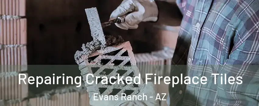 Repairing Cracked Fireplace Tiles Evans Ranch - AZ