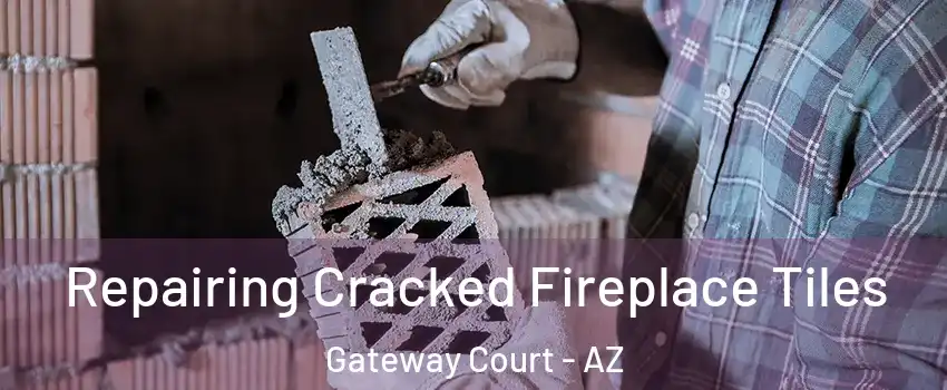 Repairing Cracked Fireplace Tiles Gateway Court - AZ