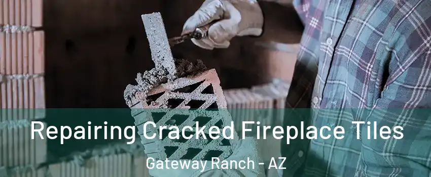 Repairing Cracked Fireplace Tiles Gateway Ranch - AZ