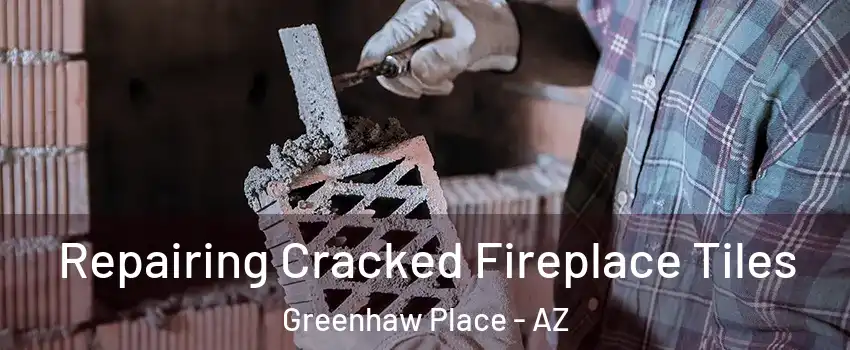 Repairing Cracked Fireplace Tiles Greenhaw Place - AZ