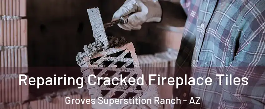 Repairing Cracked Fireplace Tiles Groves Superstition Ranch - AZ