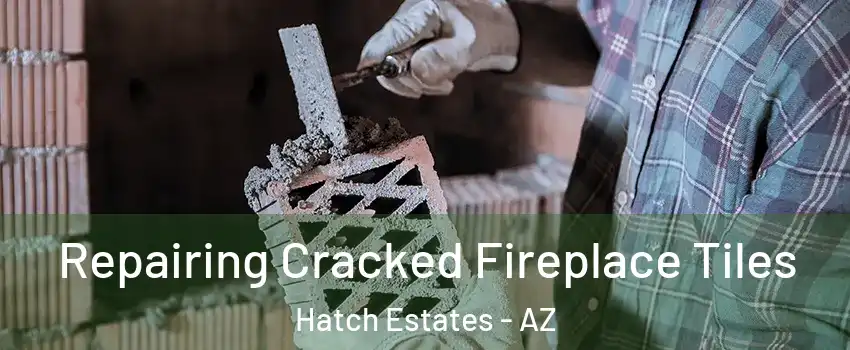 Repairing Cracked Fireplace Tiles Hatch Estates - AZ