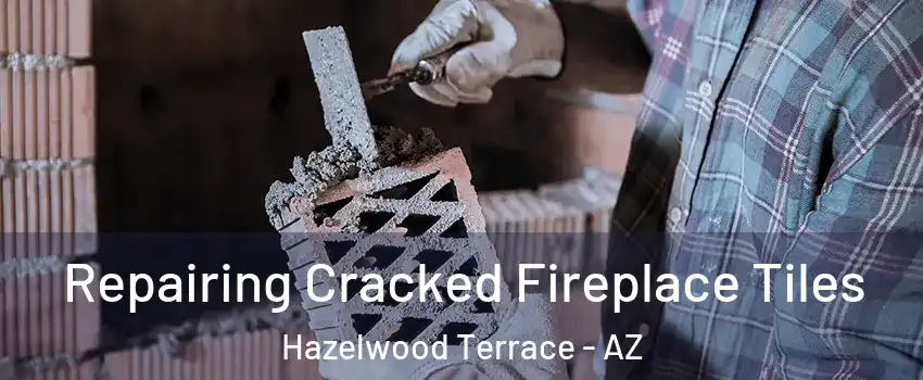 Repairing Cracked Fireplace Tiles Hazelwood Terrace - AZ