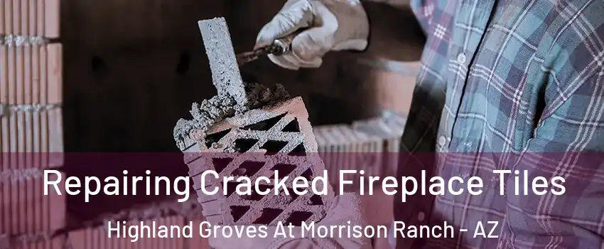 Repairing Cracked Fireplace Tiles Highland Groves At Morrison Ranch - AZ